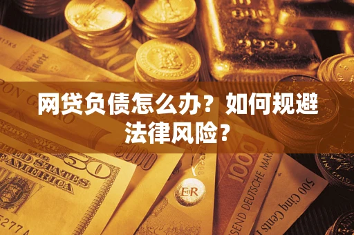 北京网贷负债怎么办？如何规避法律风险？