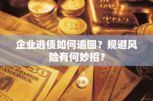 北京企业逃债如何追回？规避风险有何妙招？
