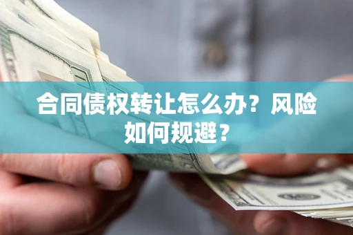 北京合同债权转让怎么办？风险如何规避？