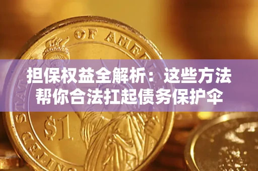 北京担保权益全解析：这些方法帮你合法扛起债务保护伞