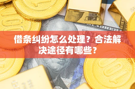 北京借条纠纷怎么处理？合法解决途径有哪些？