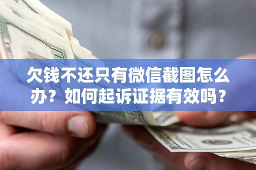北京欠钱不还只有微信截图怎么办？如何起诉证据有效吗？