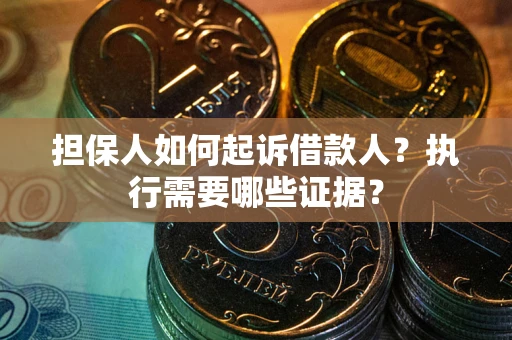 北京担保人如何起诉借款人？执行需要哪些证据？