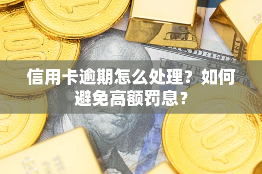 北京信用卡逾期怎么处理？如何避免高额罚息？