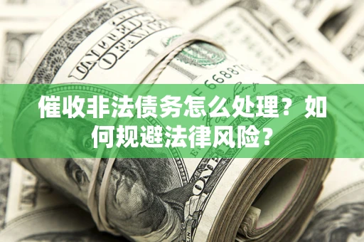 北京催收非法债务怎么处理？如何规避法律风险？