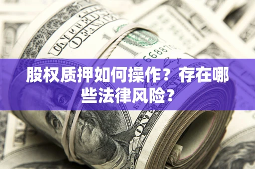 北京股权质押如何操作？存在哪些法律风险？