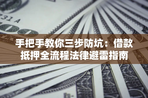 北京手把手教你三步防坑：借款抵押全流程法律避雷指南