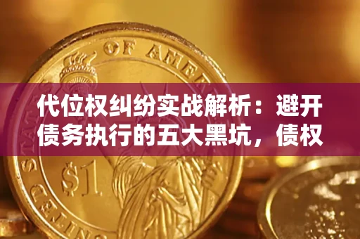 北京代位权纠纷实战解析：避开债务执行的五大黑坑，债权人必看指南