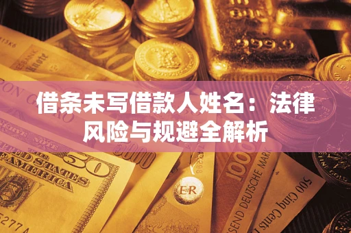 北京借条未写借款人姓名：法律风险与规避全解析
