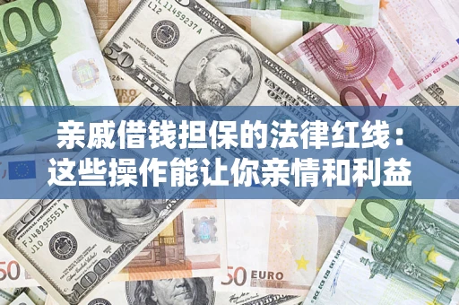 北京亲戚借钱担保的法律红线：这些操作能让你亲情和利益两不误