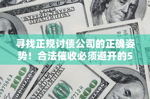 北京寻找正规讨债公司的正确姿势！合法催收必须避开的5大雷区