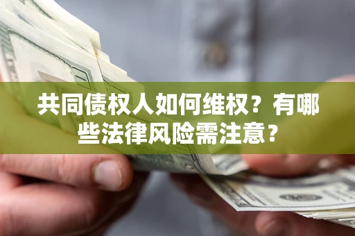 北京共同债权人如何维权？有哪些法律风险需注意？