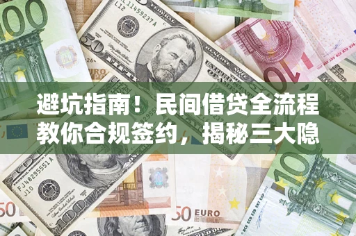 北京避坑指南！民间借贷全流程教你合规签约，揭秘三大隐形陷阱