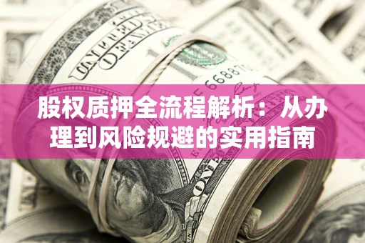 北京股权质押全流程解析：从办理到风险规避的实用指南
