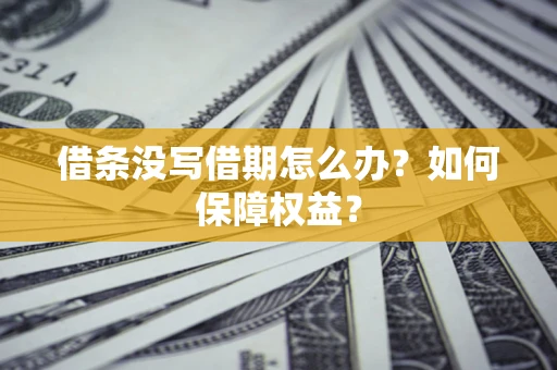 北京借条没写借期怎么办？如何保障权益？