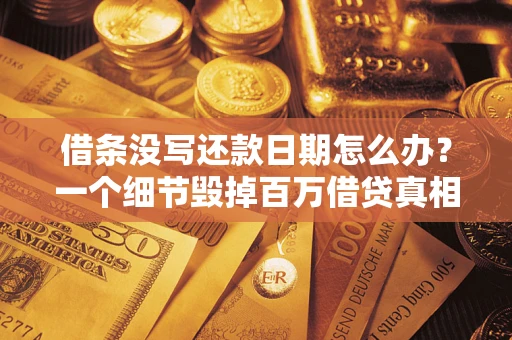 北京借条没写还款日期怎么办？一个细节毁掉百万借贷真相