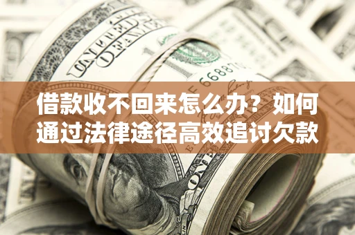 北京借款收不回来怎么办?如何通过法律途径高效追讨欠款? 北京借款收不回来怎么办?如何通过法律途径高效追讨欠款?