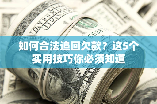 北京如何合法追回欠款？这5个实用技巧你必须知道