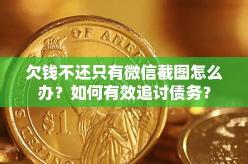 北京欠钱不还只有微信截图怎么办？如何有效追讨债务？
