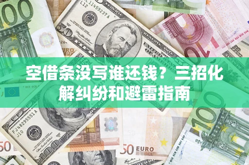 北京空借条没写谁还钱？三招化解纠纷和避雷指南