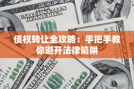 北京债权转让全攻略：手把手教你避开法律陷阱