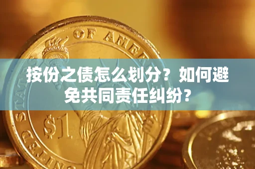 北京按份之债怎么划分？如何避免共同责任纠纷？