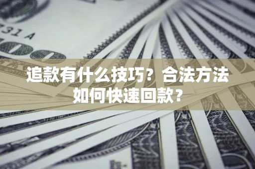 北京追款有什么技巧？合法方法如何快速回款？