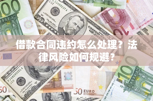 北京借款合同违约怎么处理？法律风险如何规避？