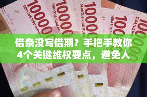 北京借条没写借期？手把手教你4个关键维权要点，避免人财两空