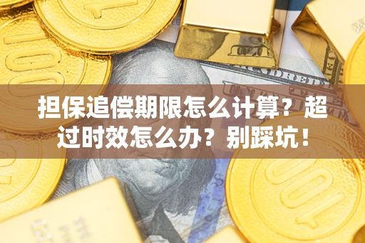 北京担保追偿期限怎么计算？超过时效怎么办？别踩坑！