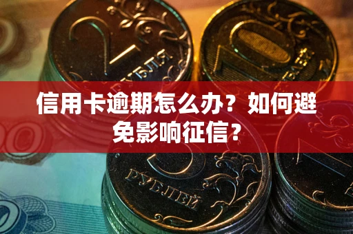 北京信用卡逾期怎么办？如何避免影响征信？