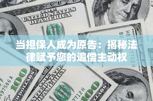 北京当担保人成为原告:揭秘法律赋予您的追偿主动权 北京当担保人成为原告:揭秘法律赋予您的追偿主动权