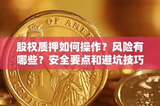 北京股权质押如何操作？风险有哪些？安全要点和避坑技巧？