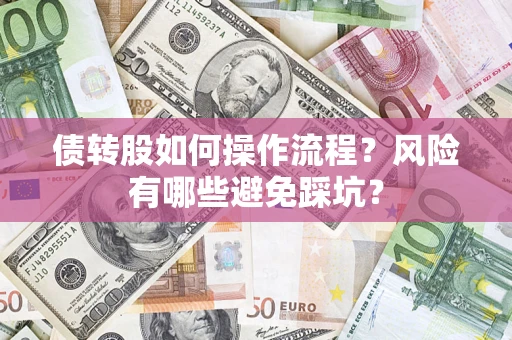 北京债转股如何操作流程?风险有哪些避免踩坑? 北京债转股如何操作流程?风险有哪些避免踩坑?