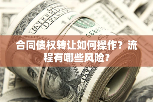 北京合同债权转让如何操作？流程有哪些风险？