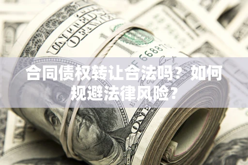 北京合同债权转让合法吗？如何规避法律风险？