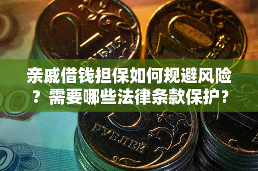 北京亲戚借钱担保如何规避风险？需要哪些法律条款保护？