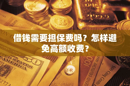 北京借钱需要担保费吗？怎样避免高额收费？