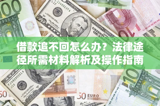 北京借款追不回怎么办?法律途径所需材料解析及操作指南 北京借款追不回怎么办?法律途径所需材料解析及操作指南