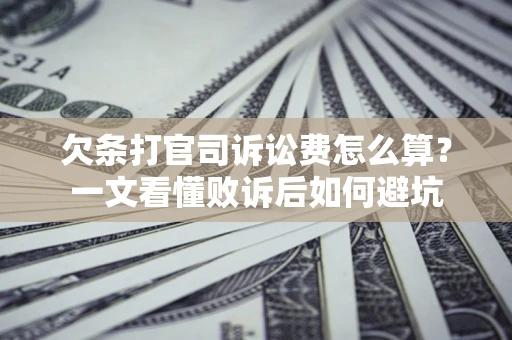 北京欠条打官司诉讼费怎么算？一文看懂败诉后如何避坑