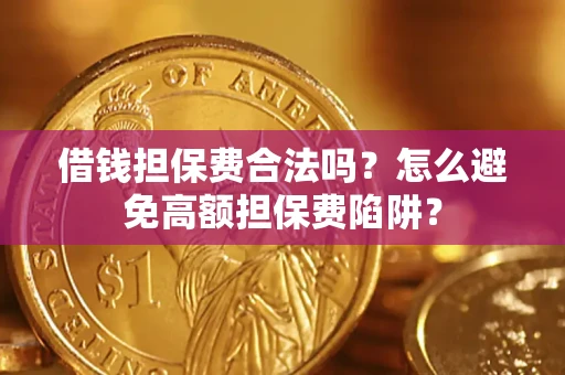 北京借钱担保费合法吗？怎么避免高额担保费陷阱？