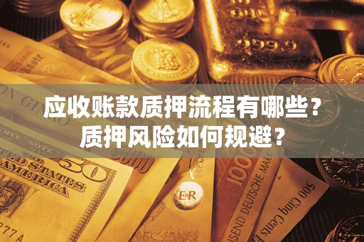 北京应收账款质押流程有哪些？质押风险如何规避？