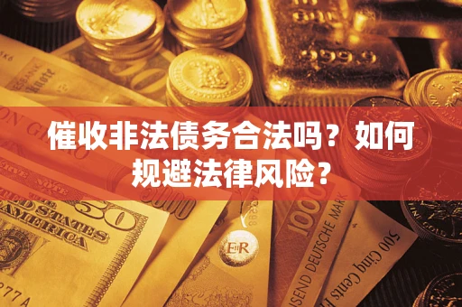 北京催收非法债务合法吗？如何规避法律风险？