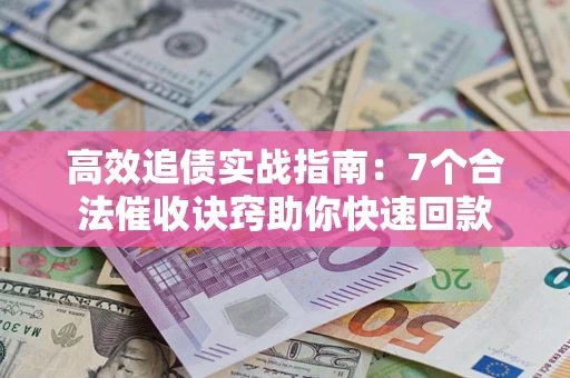 北京高效追债实战指南：7个合法催收诀窍助你快速回款
