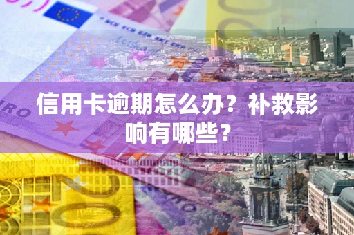北京信用卡逾期怎么办？补救影响有哪些？
