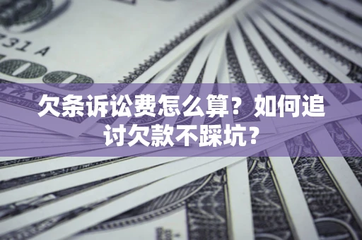 北京欠条诉讼费怎么算？如何追讨欠款不踩坑？