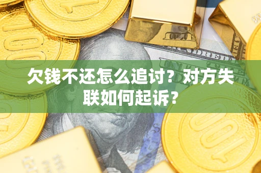 北京欠钱不还怎么追讨？对方失联如何起诉？