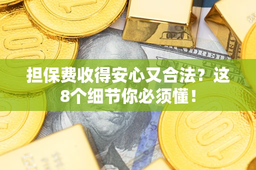 北京担保费收得安心又合法？这8个细节你必须懂！