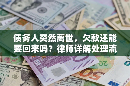 北京债务人突然离世，欠款还能要回来吗？律师详解处理流程