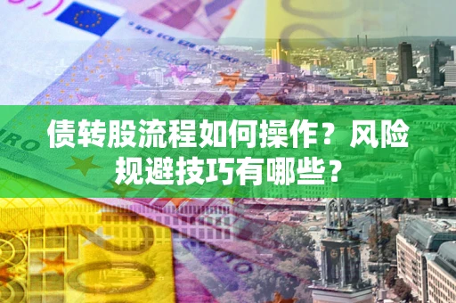 北京债转股流程如何操作？风险规避技巧有哪些？